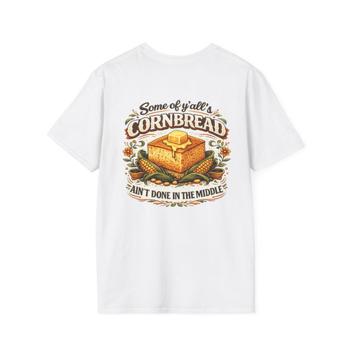 Cornbread T-Shirt — "Some of y'all's Cornbread Ain't Done in the Middle" Southern Food Tee